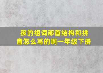 孩的组词部首结构和拼音怎么写的啊一年级下册