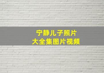 宁静儿子照片大全集图片视频