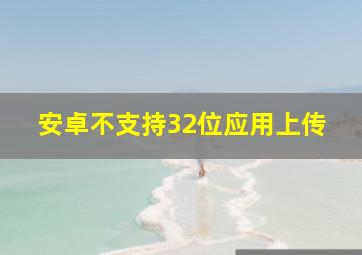 安卓不支持32位应用上传