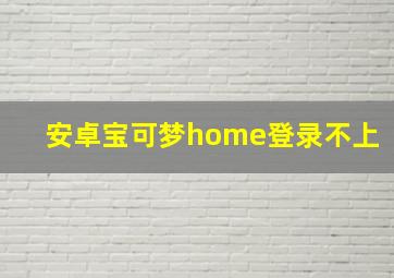 安卓宝可梦home登录不上