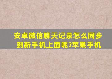 安卓微信聊天记录怎么同步到新手机上面呢?苹果手机