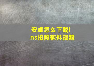 安卓怎么下载ins拍照软件视频