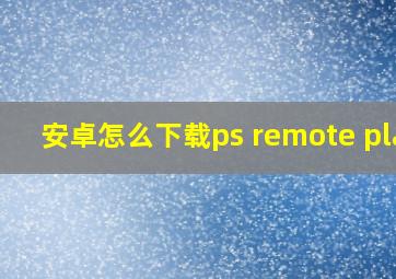 安卓怎么下载ps remote play