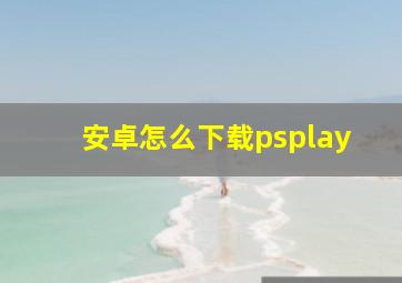 安卓怎么下载psplay