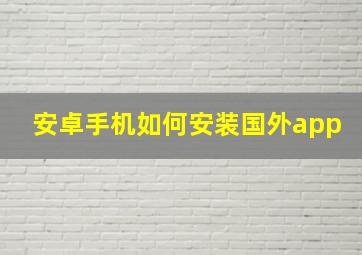 安卓手机如何安装国外app