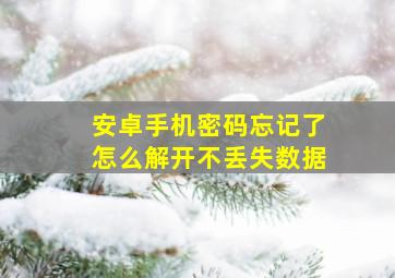 安卓手机密码忘记了怎么解开不丢失数据