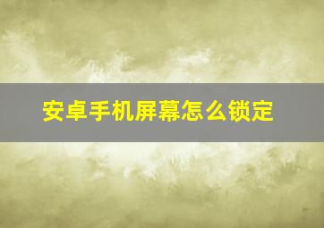 安卓手机屏幕怎么锁定