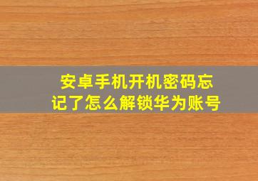 安卓手机开机密码忘记了怎么解锁华为账号