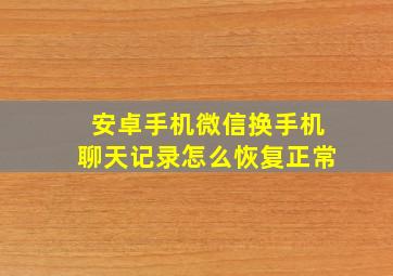 安卓手机微信换手机聊天记录怎么恢复正常