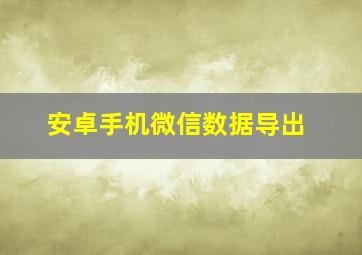 安卓手机微信数据导出