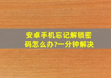 安卓手机忘记解锁密码怎么办?一分钟解决