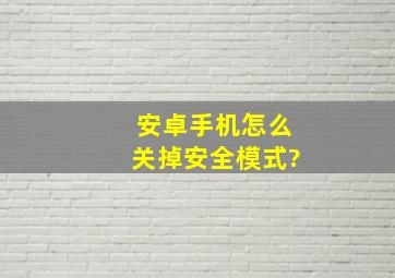 安卓手机怎么关掉安全模式?