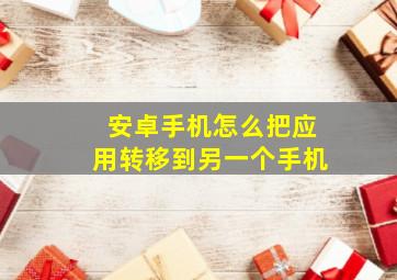 安卓手机怎么把应用转移到另一个手机