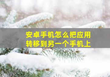 安卓手机怎么把应用转移到另一个手机上