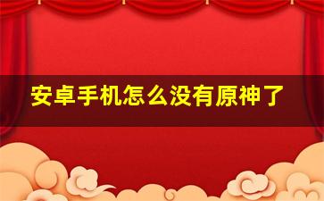 安卓手机怎么没有原神了