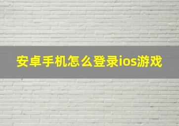 安卓手机怎么登录ios游戏