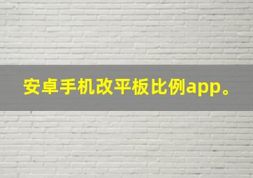 安卓手机改平板比例app。