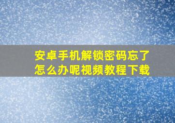 安卓手机解锁密码忘了怎么办呢视频教程下载