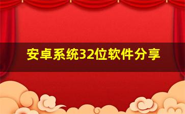 安卓系统32位软件分享