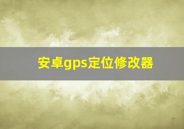 安卓gps定位修改器