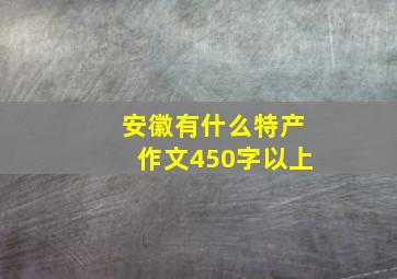 安徽有什么特产作文450字以上