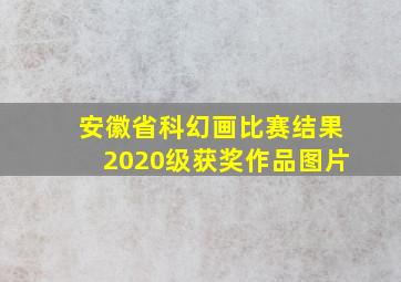 安徽省科幻画比赛结果2020级获奖作品图片