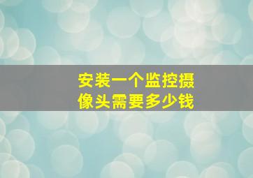 安装一个监控摄像头需要多少钱