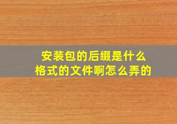 安装包的后缀是什么格式的文件啊怎么弄的