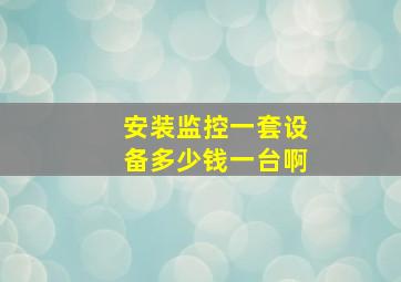 安装监控一套设备多少钱一台啊