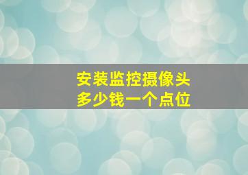 安装监控摄像头多少钱一个点位