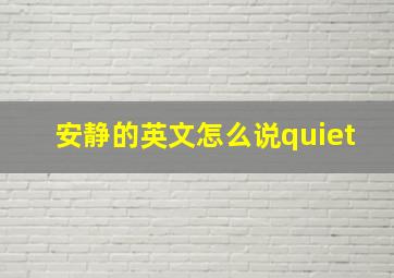 安静的英文怎么说quiet