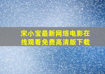 宋小宝最新网络电影在线观看免费高清版下载