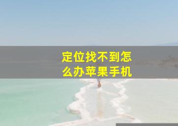 定位找不到怎么办苹果手机