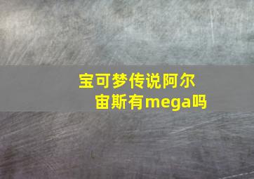 宝可梦传说阿尔宙斯有mega吗