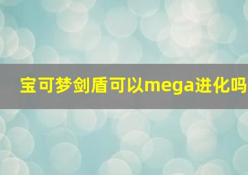 宝可梦剑盾可以mega进化吗