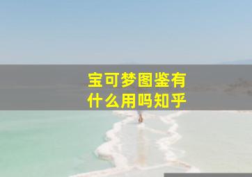 宝可梦图鉴有什么用吗知乎