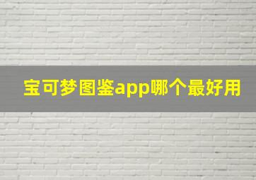 宝可梦图鉴app哪个最好用