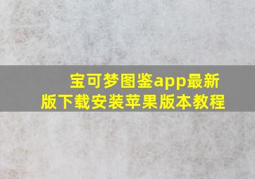 宝可梦图鉴app最新版下载安装苹果版本教程