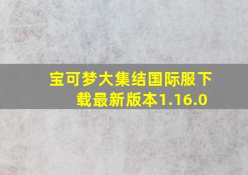 宝可梦大集结国际服下载最新版本1.16.0