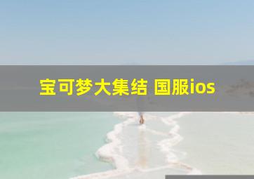 宝可梦大集结 国服ios