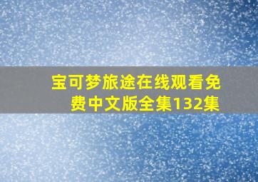 宝可梦旅途在线观看免费中文版全集132集