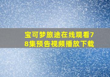 宝可梦旅途在线观看78集预告视频播放下载