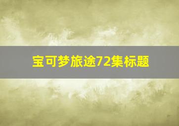 宝可梦旅途72集标题