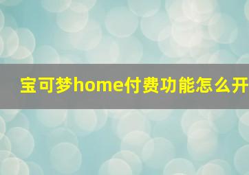 宝可梦home付费功能怎么开