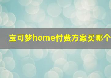 宝可梦home付费方案买哪个