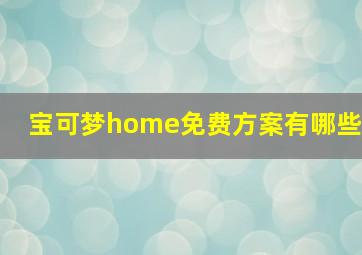 宝可梦home免费方案有哪些