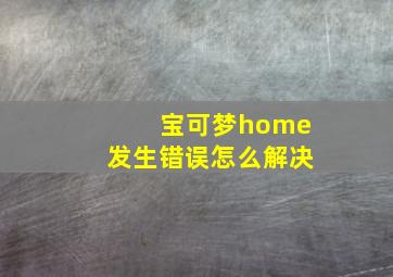 宝可梦home发生错误怎么解决