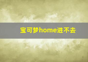 宝可梦home进不去