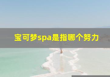 宝可梦spa是指哪个努力