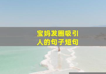 宝妈发圈吸引人的句子短句